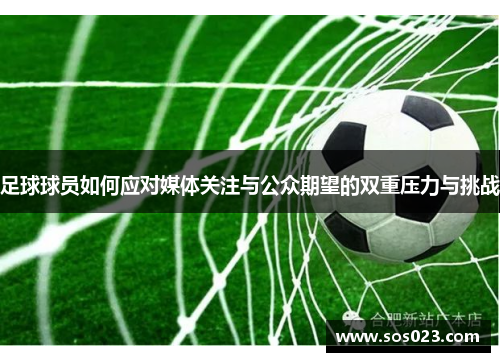 足球球员如何应对媒体关注与公众期望的双重压力与挑战